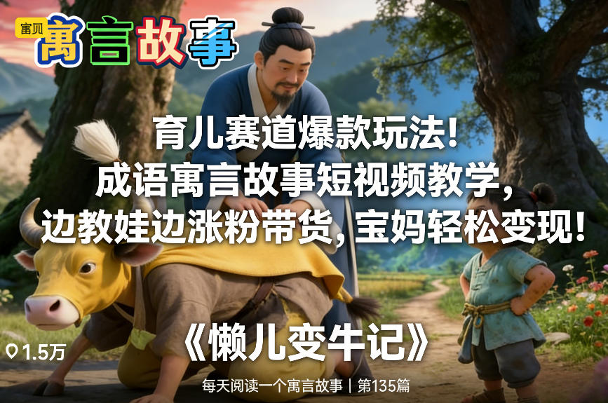 育儿赛道爆款玩法！成语寓言故事短视频教学，边教娃边涨粉带货，宝妈轻松变现！|无忧资源社