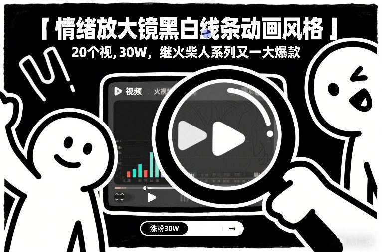 情绪放大镜黑白线条动画风格，20个视频，涨粉30W，继火柴人系列又一大爆款|无忧资源社