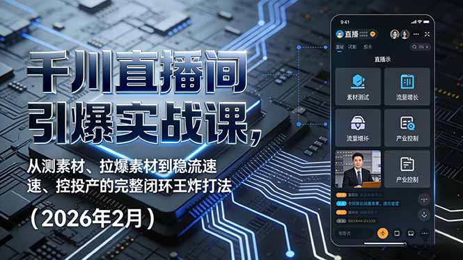 （17317期）千川直播间引爆实战课，从测素材、拉爆素材到稳流速、控投产的完整闭环王炸打法（2026年2月）|无忧资源社