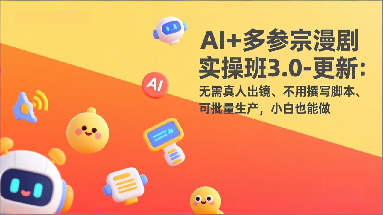 （17404期）AI+多参宗漫剧实操班3.0-更新：无需真人出镜、不用撰写脚本、可批量生产，小白也能做|无忧资源社