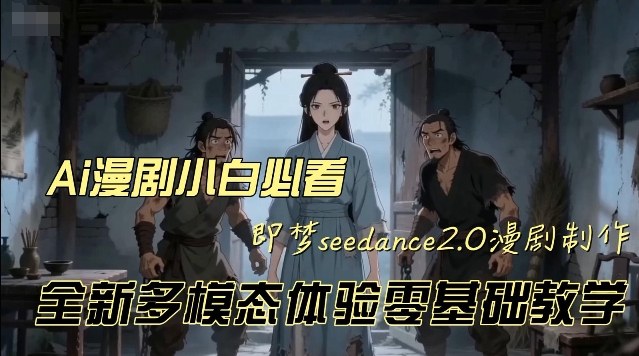 即梦seedance2.0创作漫剧文档，全新多模态体验零基础教学，让你一次性学会做动漫视频|无忧资源社