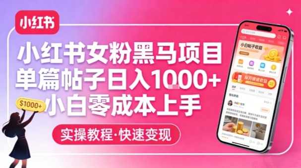 小红书女粉黑马项目，单篇帖子日入1k+，小白零成本上手|无忧资源社