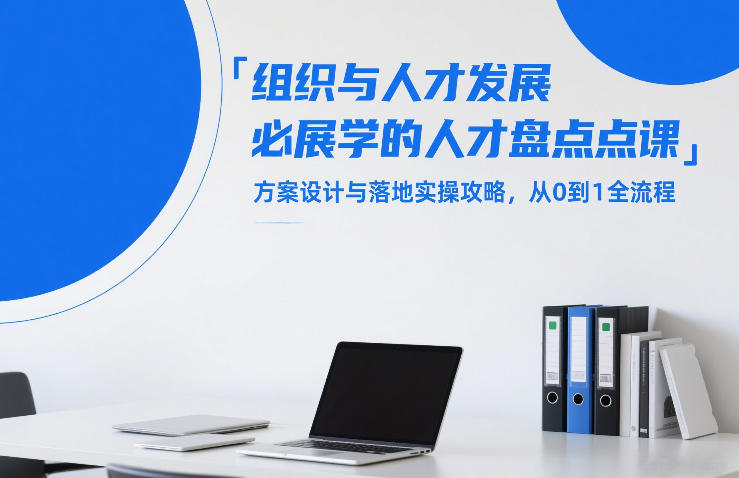 组织与人才发展必学的人才盘点课，方案设计与落地实操攻略，从0到1全流程|无忧资源社