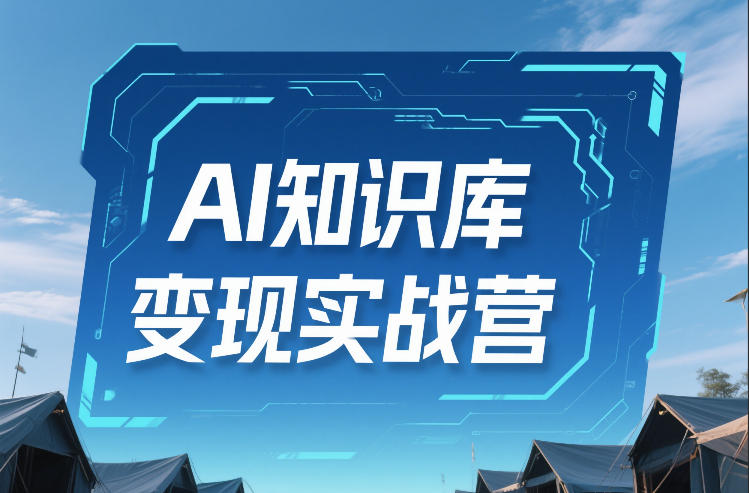 AI知识库变现实战营，不会做产品？不会变现？不会做内容？这一套，让你马上能卖+未来能做|无忧资源社