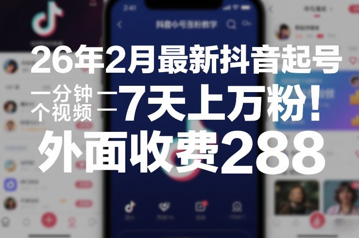 26年2月最新抖音起号涨粉教学，一分钟一个视频，7天上万粉，外面收费288|无忧资源社