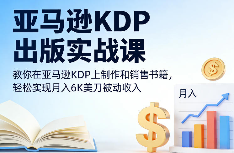 亚马逊KDP出版实战课,教你在亚马逊KDP上制作和销售书籍,轻松实现月入6K美刀被动收入|无忧资源社