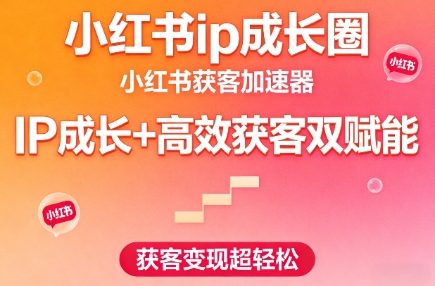 小红书ip成长圈，小红书获客加速器，IP成长+高效获客双赋能，获客变现超轻松|无忧资源社