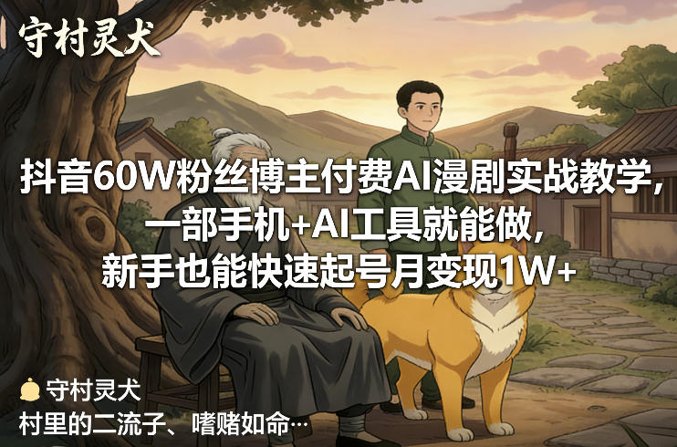 抖音60W粉丝博主付费AI漫剧实战教学，一部手机+AI工具就能做，新手也能快速起号月变现1W+|无忧资源社