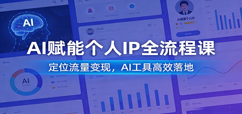 AI赋能个人IP全流程课：定位流量变现，AI工具高效落地|无忧资源社