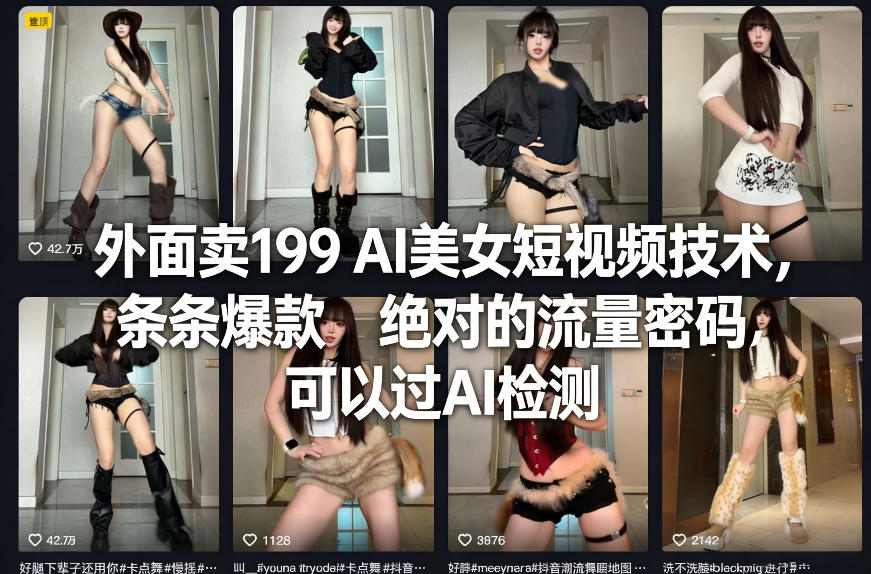 外面卖199 AI美女短视频技术,条条爆款,绝对的流量密码,可以过AI检测|无忧资源社