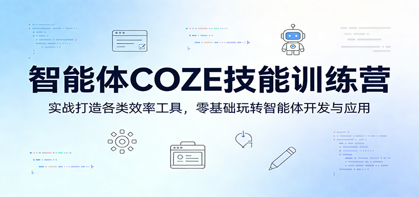 智能体COZE技能训练营：实战打造各类效率工具，零基础玩转智能体开发与应用|无忧资源社