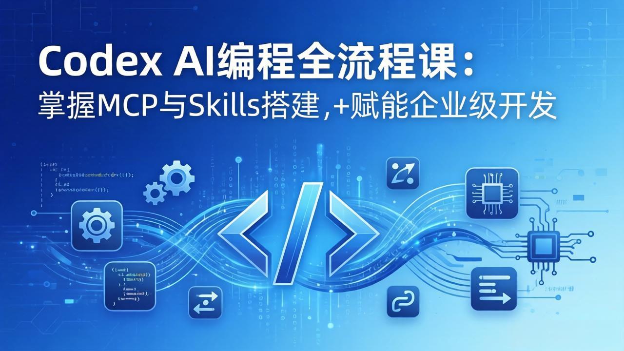 （17809期）Codex AI编程全流程课：模块化教学+双项目实战，掌握MCP与Skills搭建，赋能企业级开发|无忧资源社