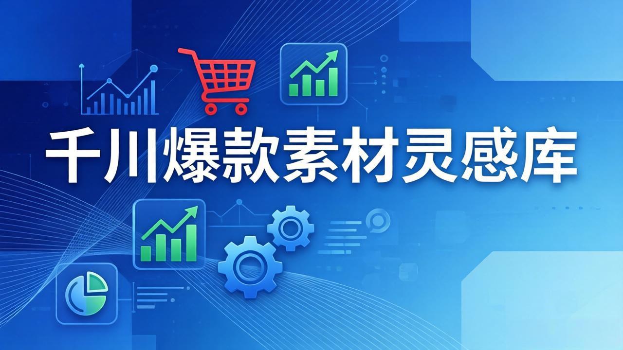 （17642期）千川爆款素材灵感库：16种产品属性+10种素材类型+三大主题句式，像查字典一样找灵感|无忧资源社