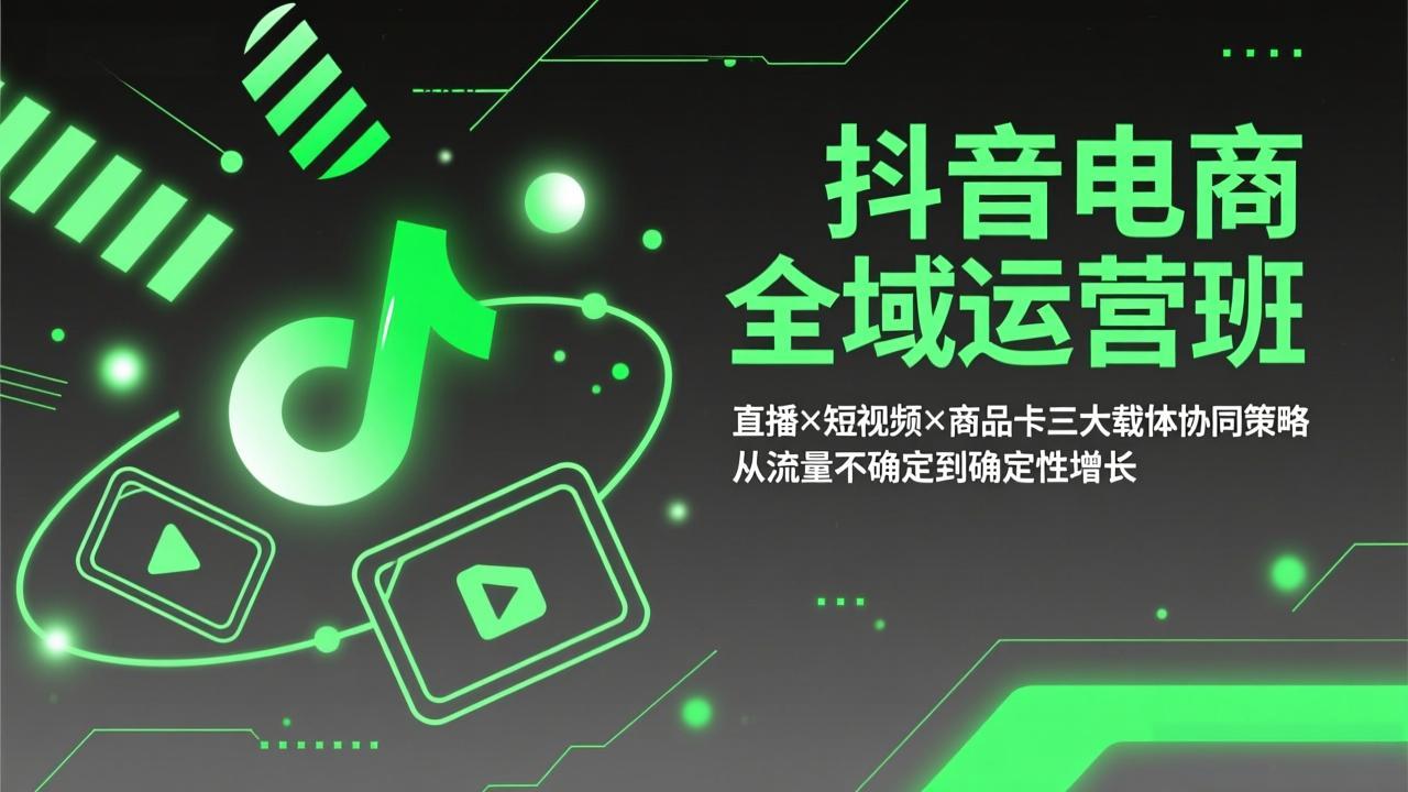 （17550期）抖音电商全域运营班：直播×短视频×商品卡三大载体协同策略，从流量不确定到确定性增长|无忧资源社