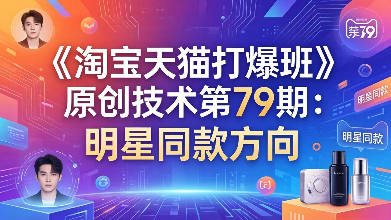 （17739期）《淘宝天猫打爆班》原创技术第79期：明星同款方向|无忧资源社