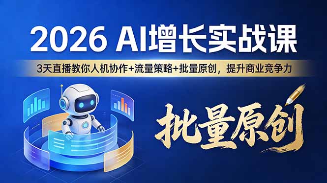 （17662期）2026 AI 增长实战课：3 天直播教你人机协作 + 流量策略 + 批量原创，提升商业竞争力|无忧资源社