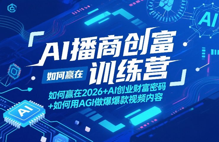 AI播商创富训练营，如何赢在2026+AI创业财富密码+如何用AGI做爆款视频内容|无忧资源社