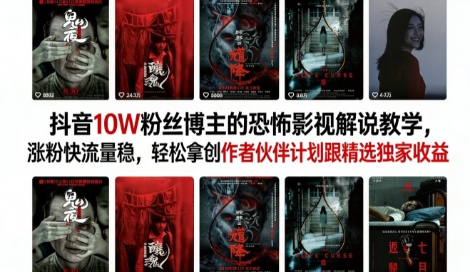 抖音10W粉丝博主的恐怖影视解说教学，涨粉快流量稳，轻松拿创作者伙伴计划跟精选独家收益|无忧资源社
