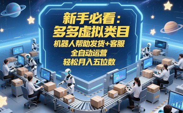 新手必看：多多虚拟类目，机器人帮助发货+客服，全自动运营，轻松月入五位数【揭秘】|无忧资源社