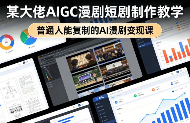 某大佬AIGC漫剧短剧制作教学，普通人能复制的AI漫剧变现课|无忧资源社