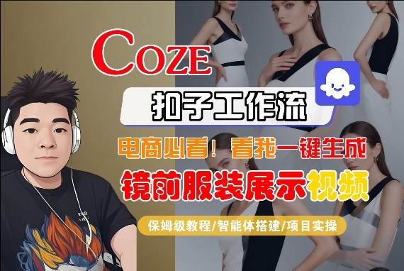 Coze智能体工作流一键生成“镜前服装展示“短视频，全流程保姆级教学|无忧资源社
