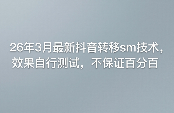 26年3月最新抖音转移sm技术，效果自行测试，不保证百分百|无忧资源社