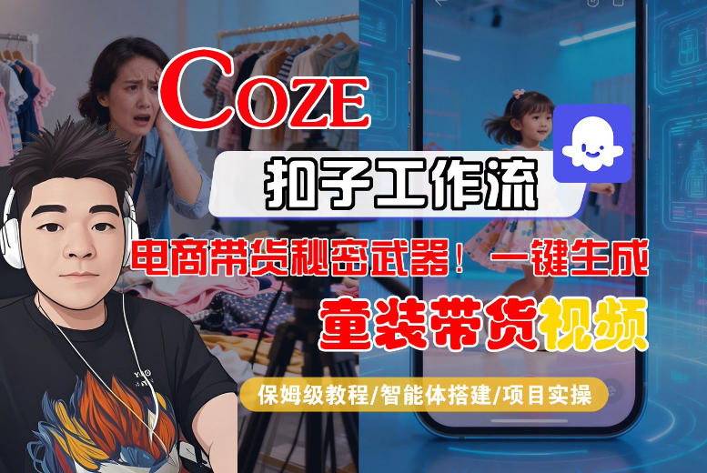 Coze智能体工作流一键生成“童装带货“短视频，全流程保姆级教学|无忧资源社