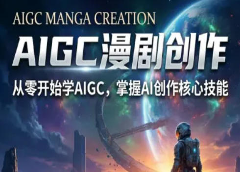 AIGC精品漫剧创作全流程解析，S级漫剧教学，从零开始学AIGC漫剧创作|无忧资源社