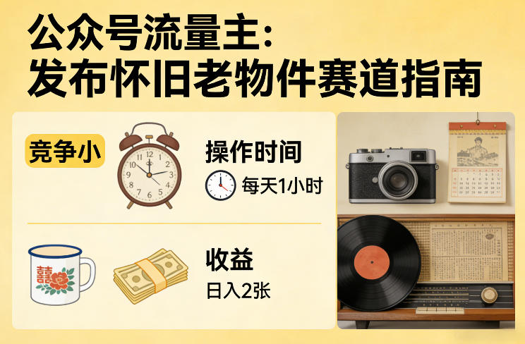 公众号流量主之发布怀旧老物件赛道，竞争小，每天操作1小时，日入2张|无忧资源社