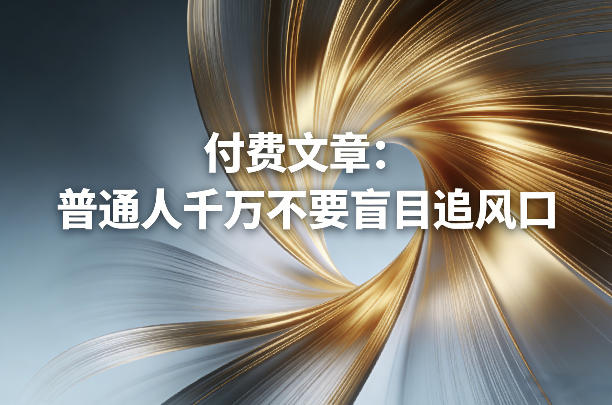 付费文章：普通人千万不要盲目追风口|无忧资源社