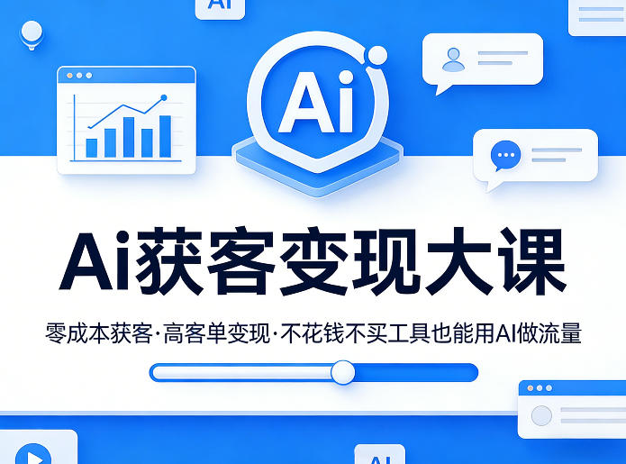 Ai获客变现大课，零成本获客，高客单变现，不花钱不买工具也能用AI做流量|无忧资源社