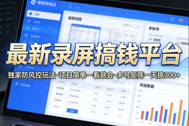 最新录屏搞钱平台，独家的防风控玩法，项目简单，一看就会，多号矩阵一天搞300+【揭秘】|无忧资源社