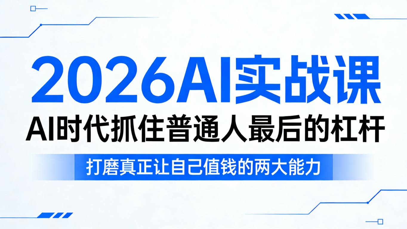 2026AI实战课，AI时代抓住普通人最后的杠杆，打磨真正让自己值钱的两大能力|无忧资源社