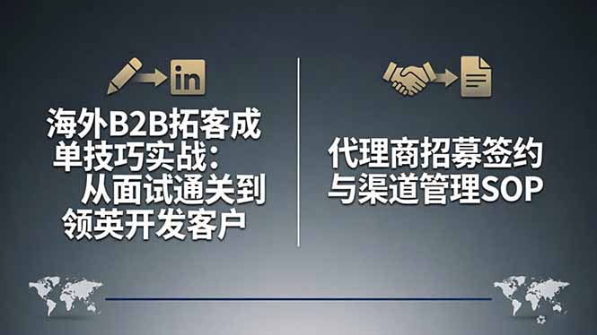 （17985期）海外B2B拓客成单技巧实战：从面试通关到领英开发客户，代理商招募签约与渠道管理SOP|无忧资源社