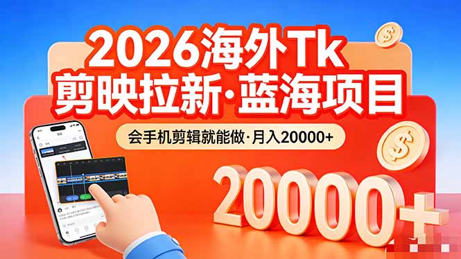 （17929期）26年最新海外Tk剪映拉新，蓝海项目，会手机剪辑就可以做，月入20000＋|无忧资源社