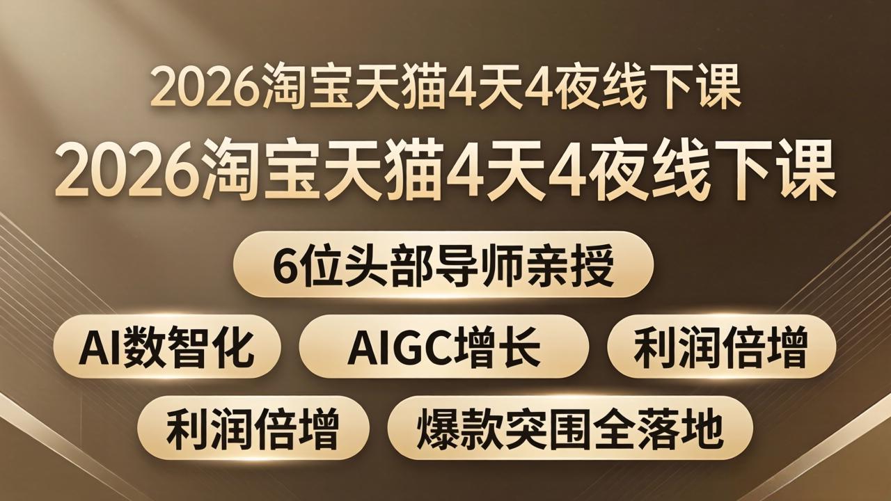 （18054期）2026淘宝天猫4天4夜线下课：6位头部导师亲授，AI数智化+AIGC增长+利润倍增+爆款突围全落地|无忧资源社