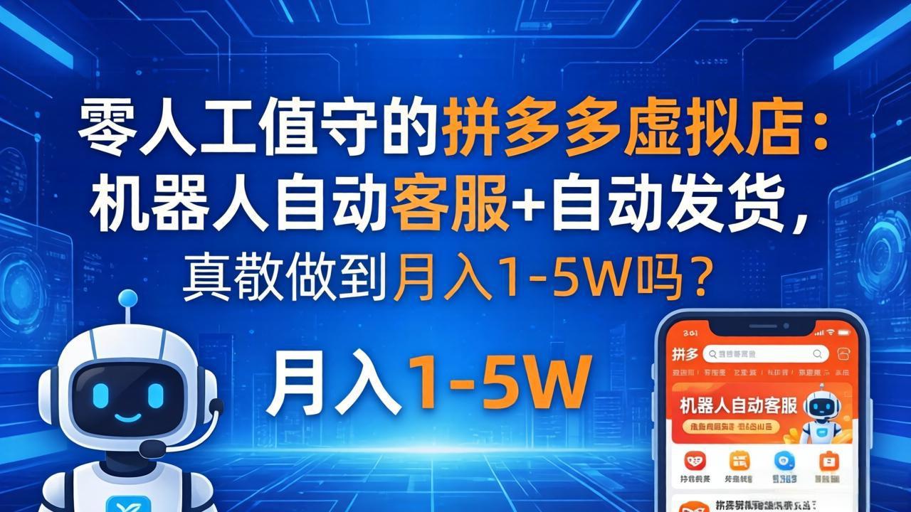 （18183期）零人工值守的拼多多虚拟店：机器人自动客服+ 自动发货，真能做到月入 1-5W 吗？|无忧资源社