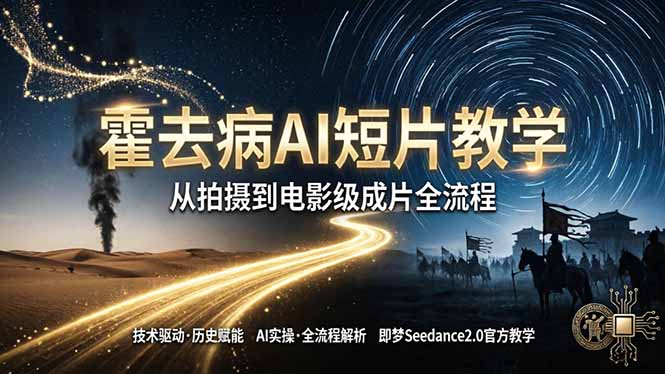 （18155期）《霍去病》AI短片教学：即梦AI Seedance2.0实操，从拍摄到电影级成片全流程|无忧资源社
