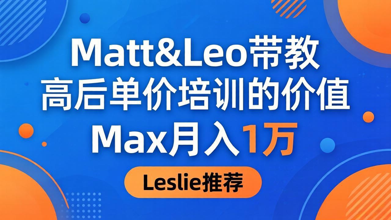 （18161期）为啥都夸这高客单价培训？Matt&Leo 带教，Max 月入 1 万、Leslie 说最值！|无忧资源社