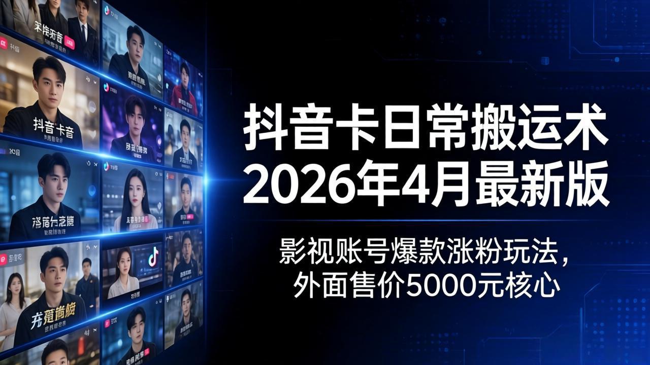 （18075期）抖音卡日常搬运术2026年4月最新版：影视账号爆款涨粉玩法，外面售价5000元核心|无忧资源社
