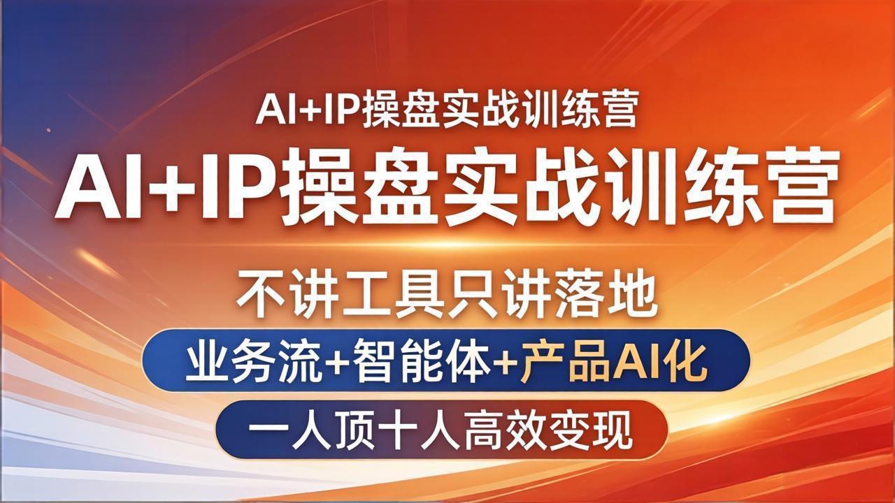 （17950期）AI+IP操盘实战训练营：不讲工具只讲落地，业务流+智能体+产品AI化，一人顶十人高效变现|无忧资源社