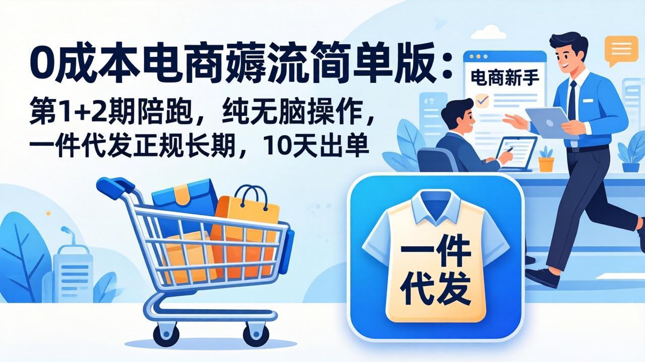 （17880期）0成本电商薅流简单版：第1+2期陪跑，纯无脑操作，一件代发正规长期，10天出单|无忧资源社
