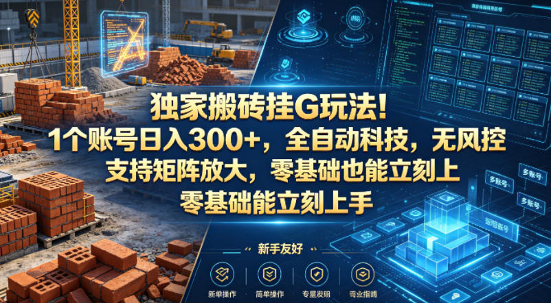 独家搬砖挂G玩法！1个账号日入300+，全自动科技，无风控支持矩阵放大，零基础也能立刻上手【揭秘】|无忧资源社