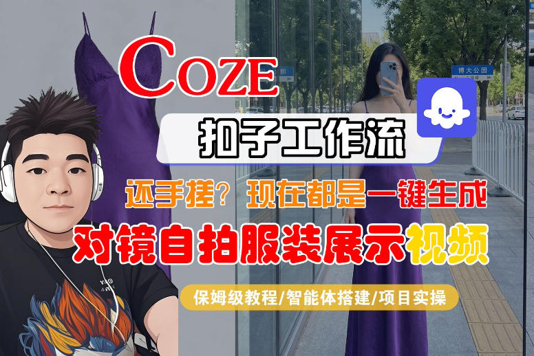 Coze智能体工作流一键生成“对镜自拍服装展示“短视频，全流程保姆级教学|无忧资源社