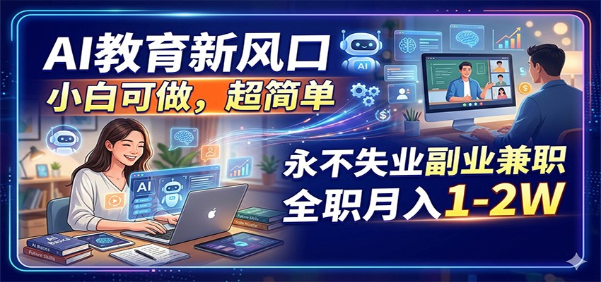 AI教育新风口，小白可做，超简单，永不失业副业兼职 全职月入1-2W|无忧资源社