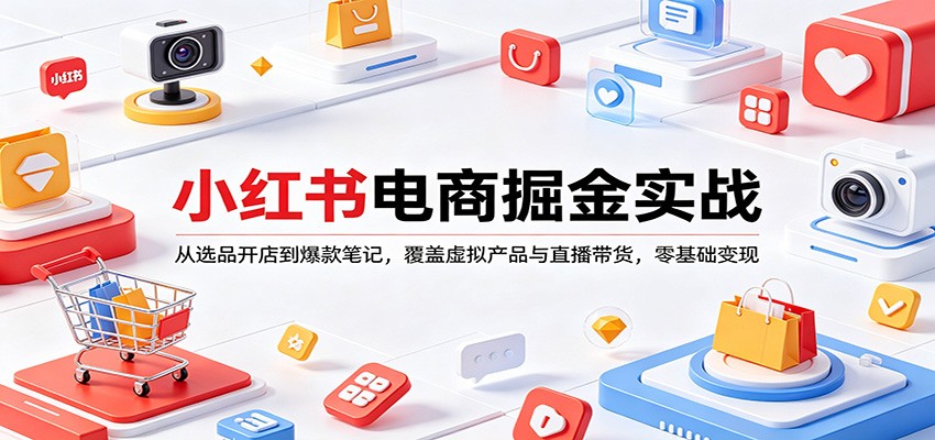 小红书电商掘金实战：从选品开店到爆款笔记，覆盖虚拟产品与直播带货，零基础变现|无忧资源社