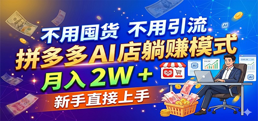 不用囤货不用引流，拼多多 AI 店躺赚模式，月入 2W + 新手直接上手|无忧资源社