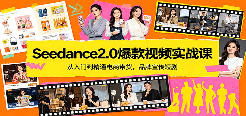 Seedance2.0爆款视频实战课：从入门到精通电商带货，品牌宣传短剧|无忧资源社