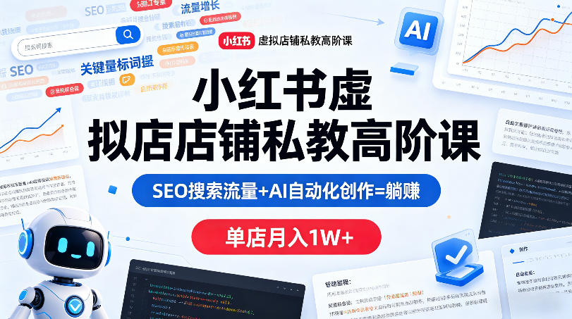 小红书虚拟店铺私教高阶课，SEO搜索流量+AI自动化创作=躺賺，单店月入1W+|无忧资源社