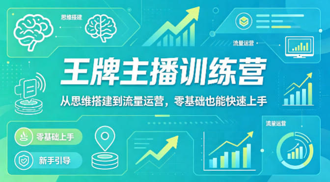 抖音王牌主播训练营，从思维搭建到流量运营，零基础也能快速上手|无忧资源社